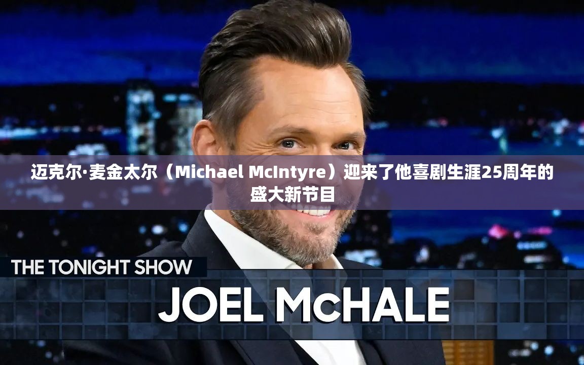 迈克尔·麦金太尔（Michael McIntyre）迎来了他喜剧生涯25周年的盛大新节目