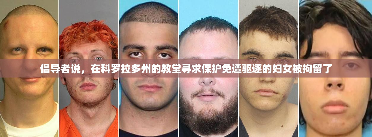 倡导者说，在科罗拉多州的教堂寻求保护免遭驱逐的妇女被拘留了