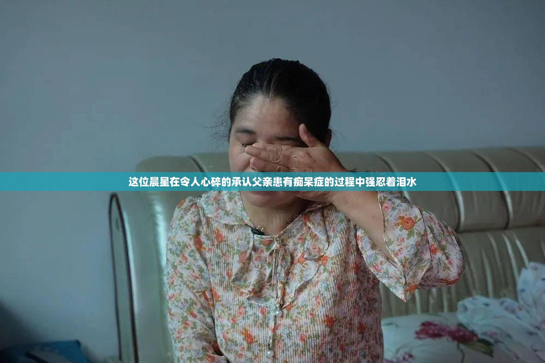 这位晨星在令人心碎的承认父亲患有痴呆症的过程中强忍着泪水