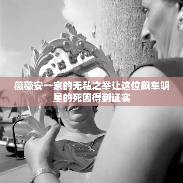 薇薇安一家的无私之举让这位飙车明星的死因得到证实