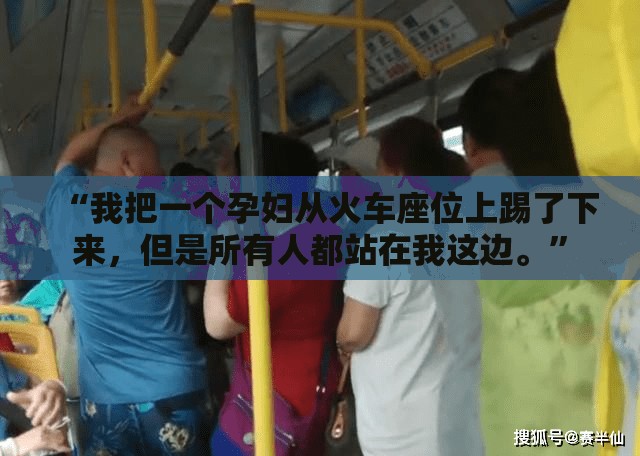 “我把一个孕妇从火车座位上踢了下来，但是所有人都站在我这边。”