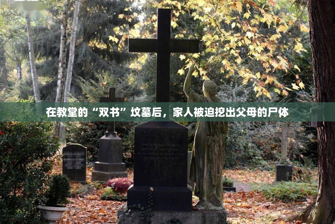 在教堂的“双书”坟墓后，家人被迫挖出父母的尸体