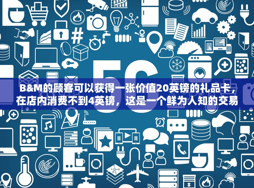 B&M的顾客可以获得一张价值20英镑的礼品卡，在店内消费不到4英镑，这是一个鲜为人知的交易
