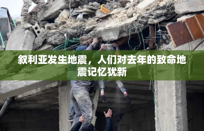 叙利亚发生地震，人们对去年的致命地震记忆犹新